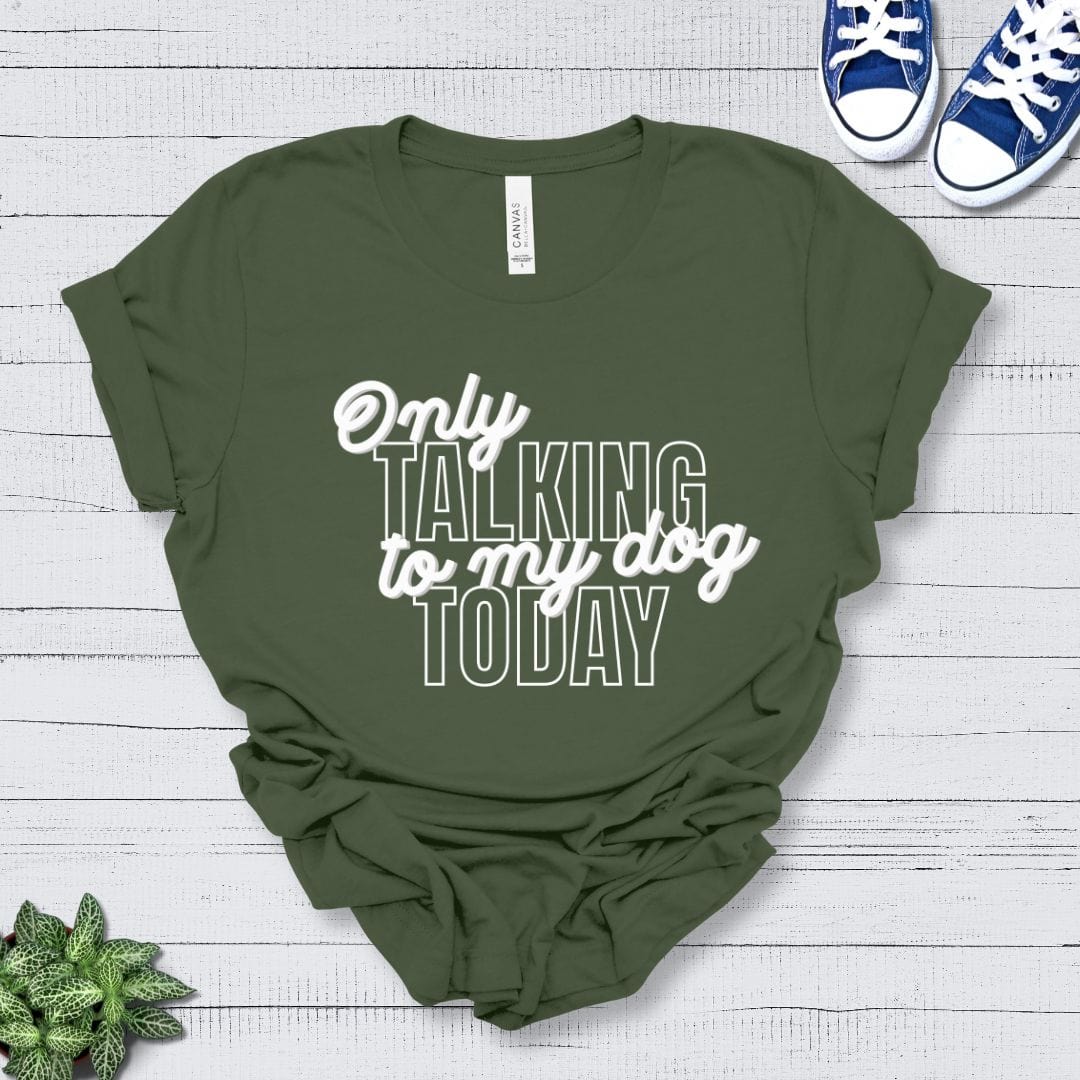 T-Shirt Military Green / S Only Talking to My Dog Stacked Design Premium Unisex Tee - Fun Casual Wear for Dog Lovers --reallyintothat